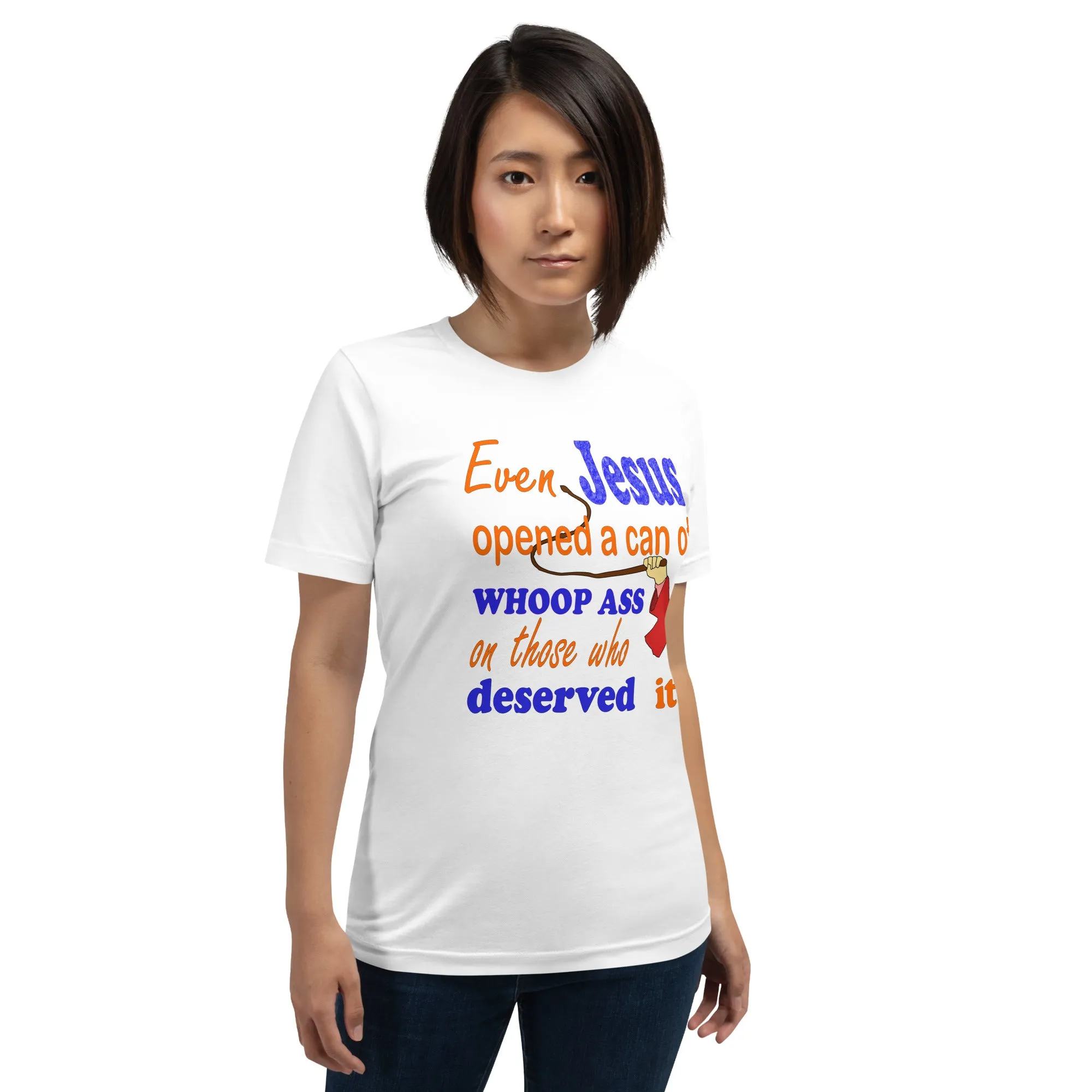 Even Jesus Opened A Can of Whoop Ass On Those Who Deserved It Unisex t-shirt